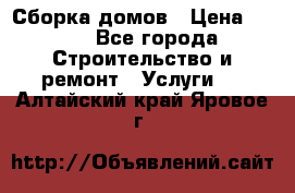 Сборка домов › Цена ­ 100 - Все города Строительство и ремонт » Услуги   . Алтайский край,Яровое г.